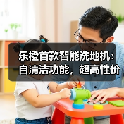 乐橙首款智能洗地机:自清洁功能,超高性价比(图1) 高性价比洗地机实测:吸拖洗一体,高效清理厨房顽固污渍-润德福屋智家网(图1)