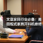 文章家具行业必备:莆田板式家具开料机维修攻略全解析(图3) 板式家具开料机维修方法与故障排查指南-润德福屋智家网(图3)