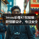 Imou乐橙K1智能锁:防猫眼设计,专注安全与美观设计(图1) 乐橙K1智能锁安全测评:四项严苛测试验证品质-润德福屋智家网(图1)
