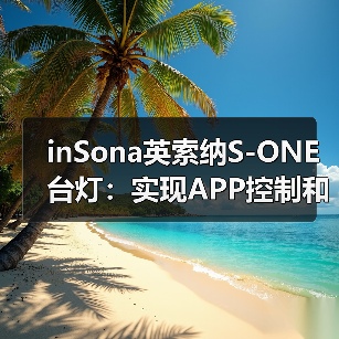 inSona英索纳S-ONE台灯:实现APP控制和四种情景模式(图3) 全新极简智能台灯S-ONE,创新设计重塑生活体验-润德福屋智家网(图3)