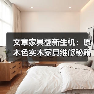 原木色实木家具修复技巧与保养方法-润德福屋智家网(图3)