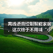 离线语音控制智能家居,这次终于不用喊“小爱同学”了(图2) 离线语音控制如何革新智能家居体验-润德福屋智家网(图2)