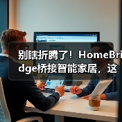 别瞎折腾了!HomeBridge桥接智能家居,这才是2026年让全屋设备“真听话”的唯一正解(图2) HomeBridge桥接智能家居:打通设备协议的终极解法-润德福屋智家网(图2)