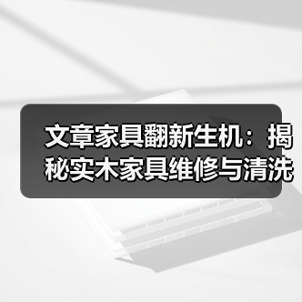 文章家具翻新生机:揭秘实木家具维修与清洗秘籍(图4) 实木家具维修清洗保养技巧,轻松恢复光泽-润德福屋智家网(图4)