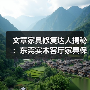 文章家具修复达人揭秘:东莞实木客厅家具保养与急救指南(图2) 文章家具修复达人揭秘:东莞实木客厅家具保养与急救指南(图2)