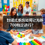 封闭式系统如何让海豚700稳定运行?(图1) 封闭式系统如何让海豚700稳定运行?(图1)