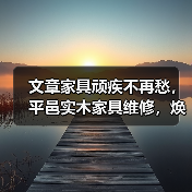实木家具裂缝变形怎么办？平邑维修让家居焕新-耀途润德福屋智家网(图1)