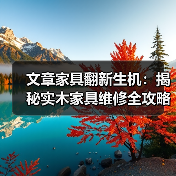 文章家具翻新生机:揭秘实木家具维修全攻略(图4) 实木家具刮痕凹痕修复全攻略,这样保养更耐用-耀途润德福屋智家网(图4)