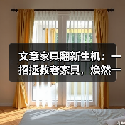 文章家具翻新生机:一招拯救老家具,焕然一新!(图3) 文章家具翻新生机:一招拯救老家具,焕然一新!(图3)
