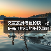 文章家具修复秘诀：揭秘高手师傅的绝技与顾客真实评价(图3)