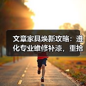 文章家具焕新攻略：遵化专业维修补漆，重拾家居风采(图2)