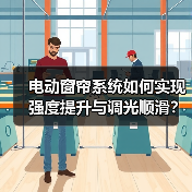 电动窗帘系统如何实现强度提升与调光顺滑？