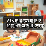 AI人形追踪超清夜视，如何提升室外监控效率(图2)