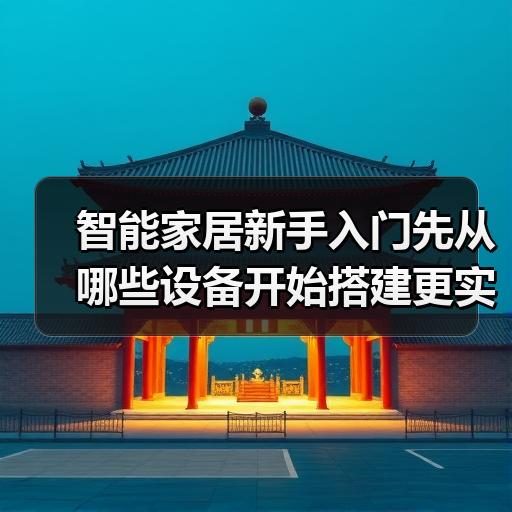 智能家居新手入门先从哪些设备开始搭建更实用 - 耀途润德福屋智家网